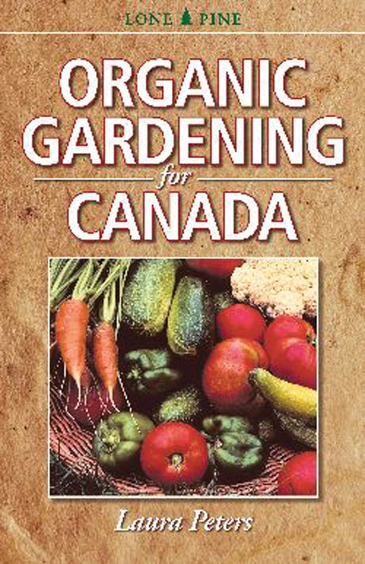 Organic Gardening for Canada by Laura Peters  BISAC  GAR019010  ISBN 978-1-55105-840-5